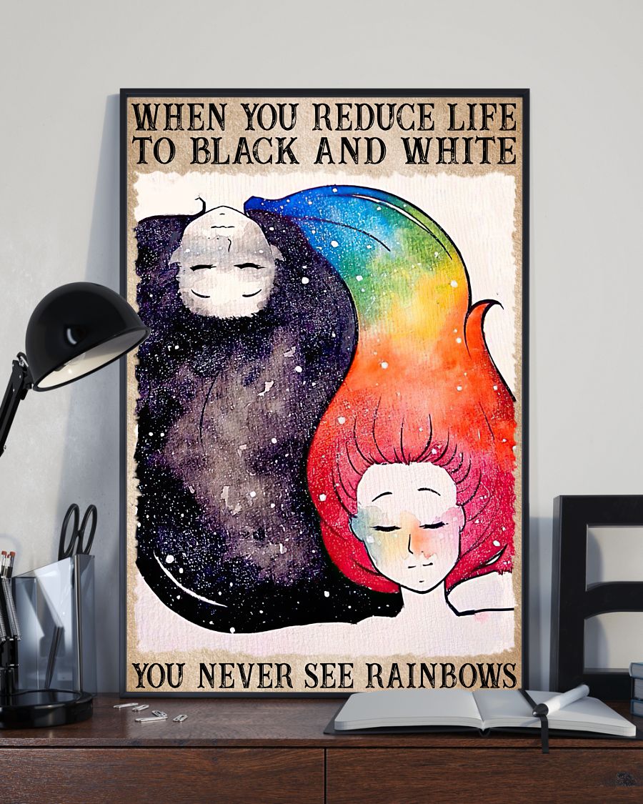 Perfect When You Reduce Life To Black And White You Never See Rainbows Poster