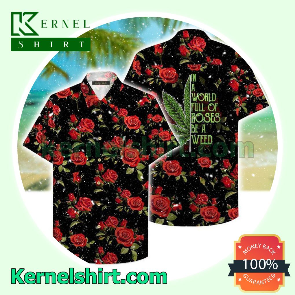 In A World Full Of Roses Be A Weed Beach Shirt