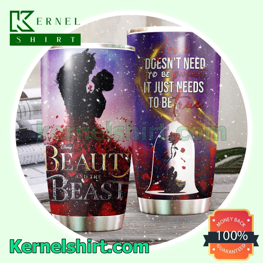 Beauty And The Beast Love Doesn't Need To Be Perfect It Just Needs To Be True Tumbler Cup