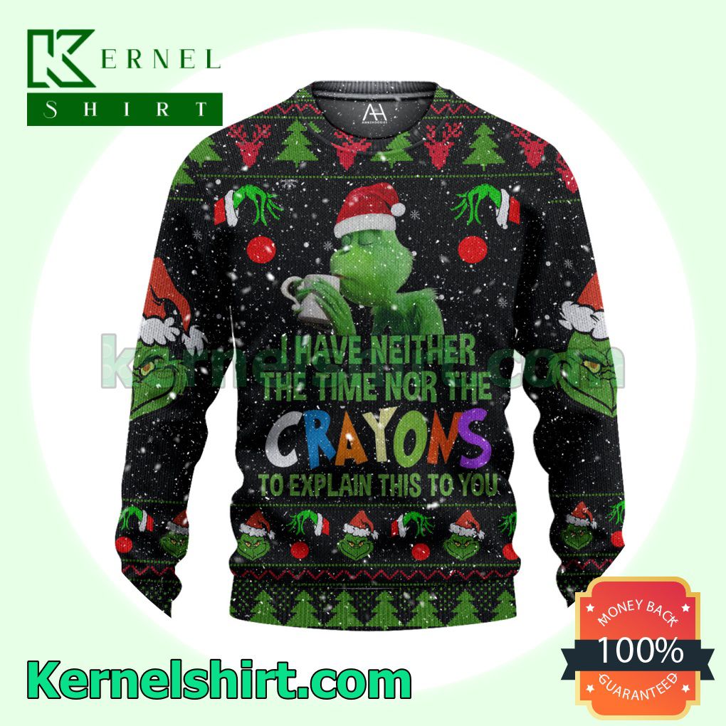 Grinch I Have Neither The Time Nor The Crayons To Explain This To You Crewneck Sweatshirt