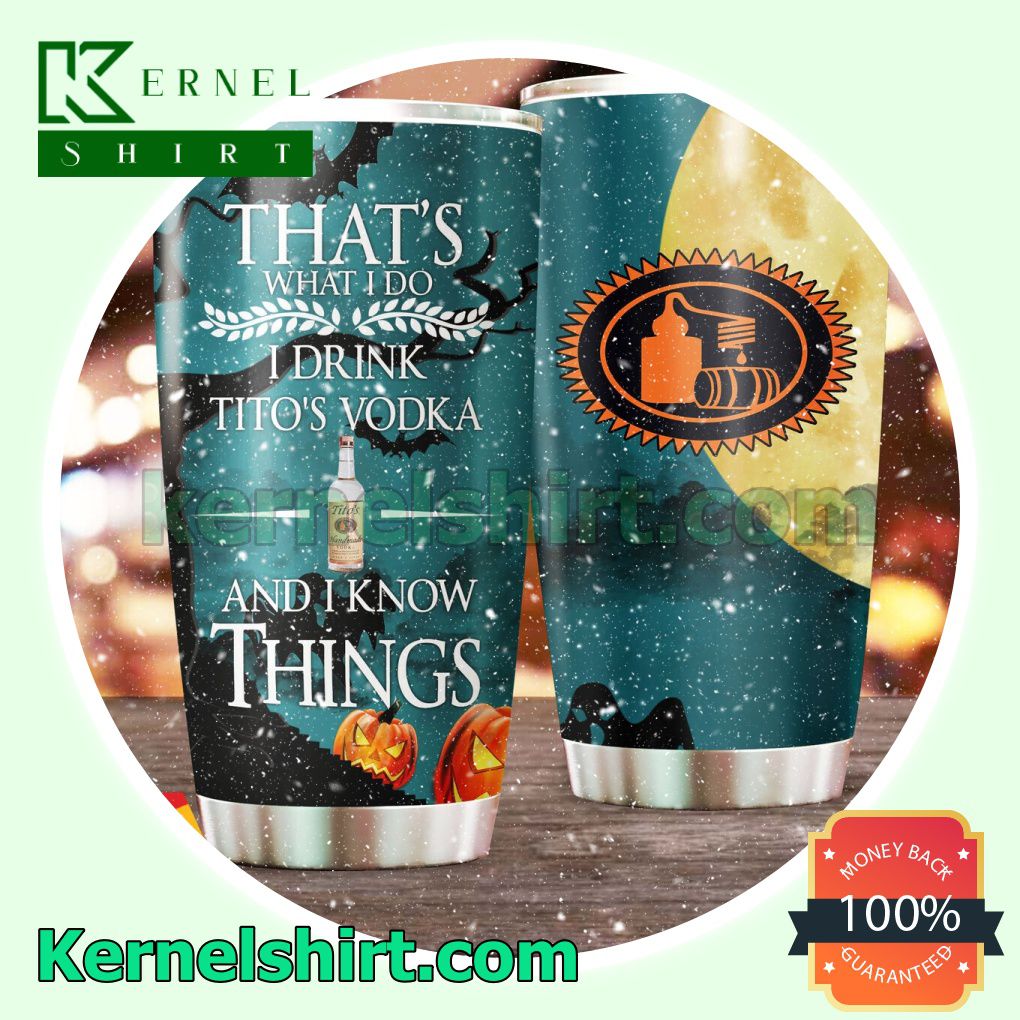 Halloween Pumkins I Drink Tito's Vodka I Know Things Halloween Tumbler Cup