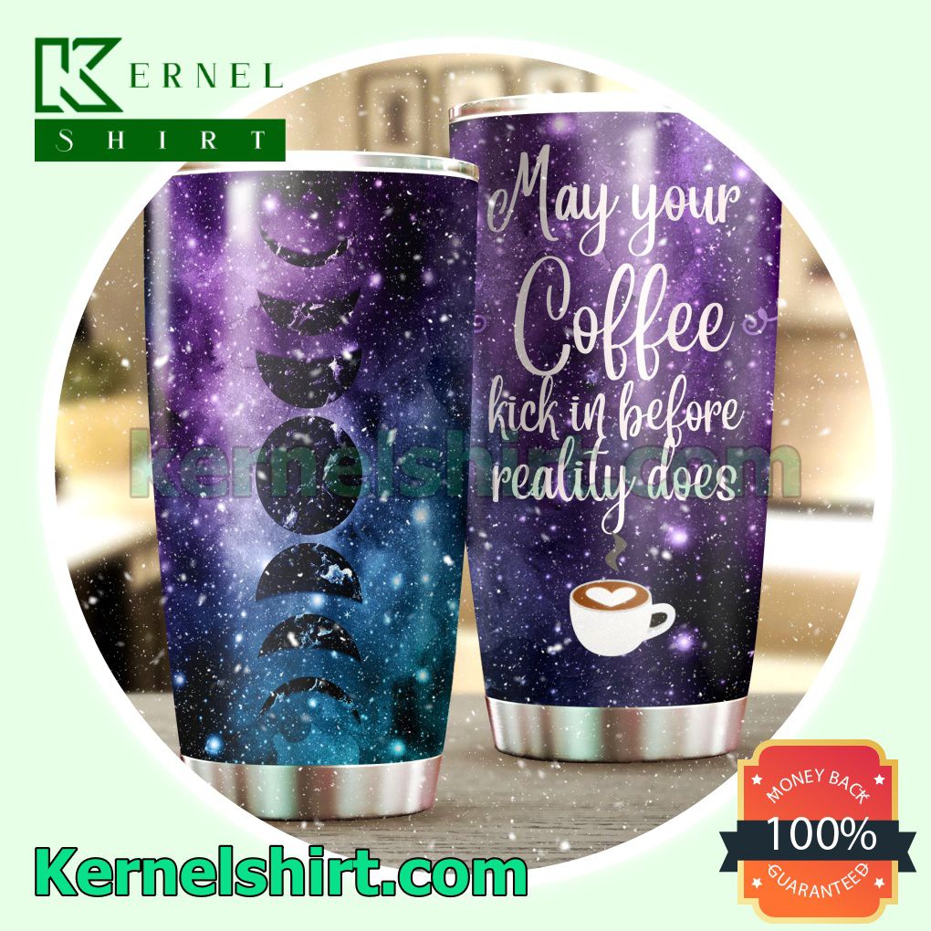 May Your Coffee Kick In Before Reality Does Tumbler Cup
