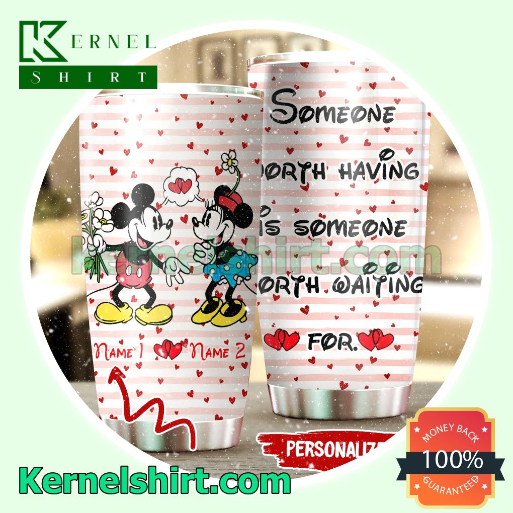 Personalized Mickey And Minnie Someone Worth Having Is Someone Worth Waiting For Tumbler Cup