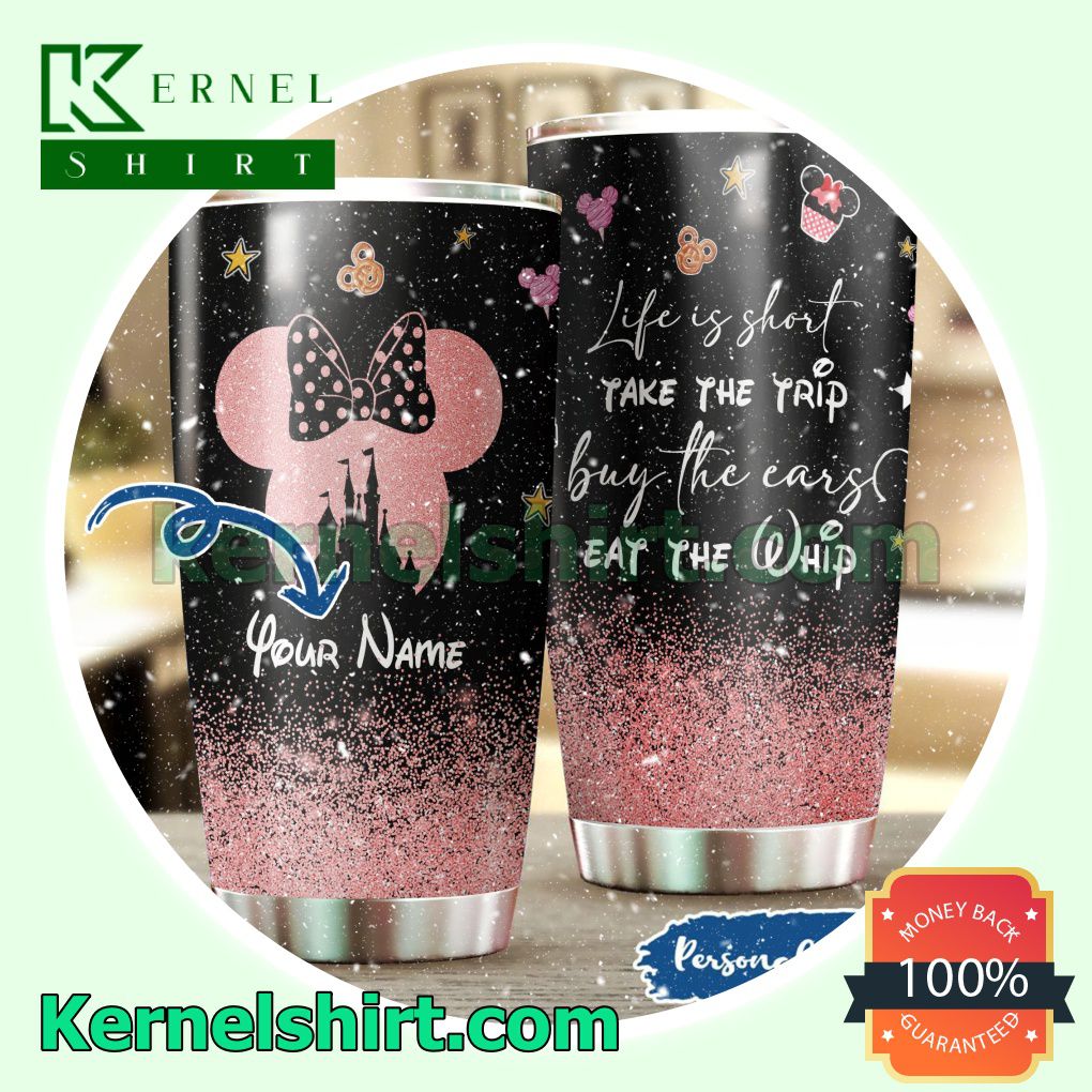 Personalized Minnie Life Is Short Take The Trip Buy The Ears Eat The Whip Tumbler Cup