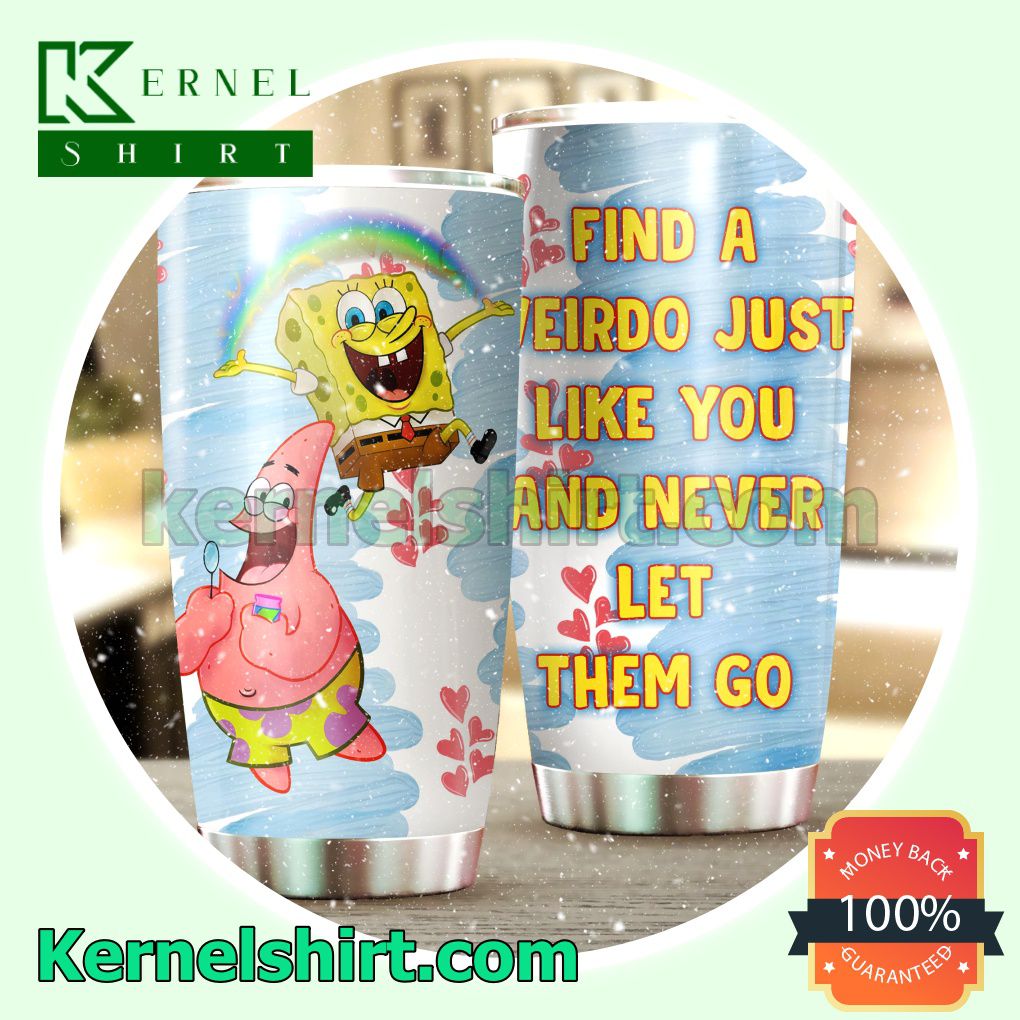 Spongebob And Patrick Find A Weirdo Just Like You And Never Let Them Go Tumbler Cup