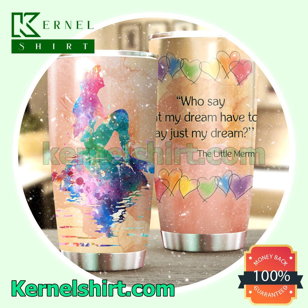 The Little Mermaid Who Say That My Dream Have To Say Just My Dream Tumbler Cup