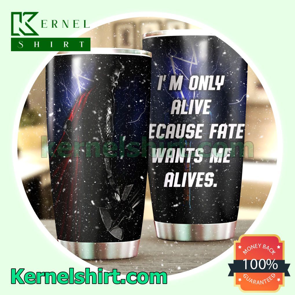 Thor I'm Only Alive Because Fate Wants Me Alives Tumbler Cup