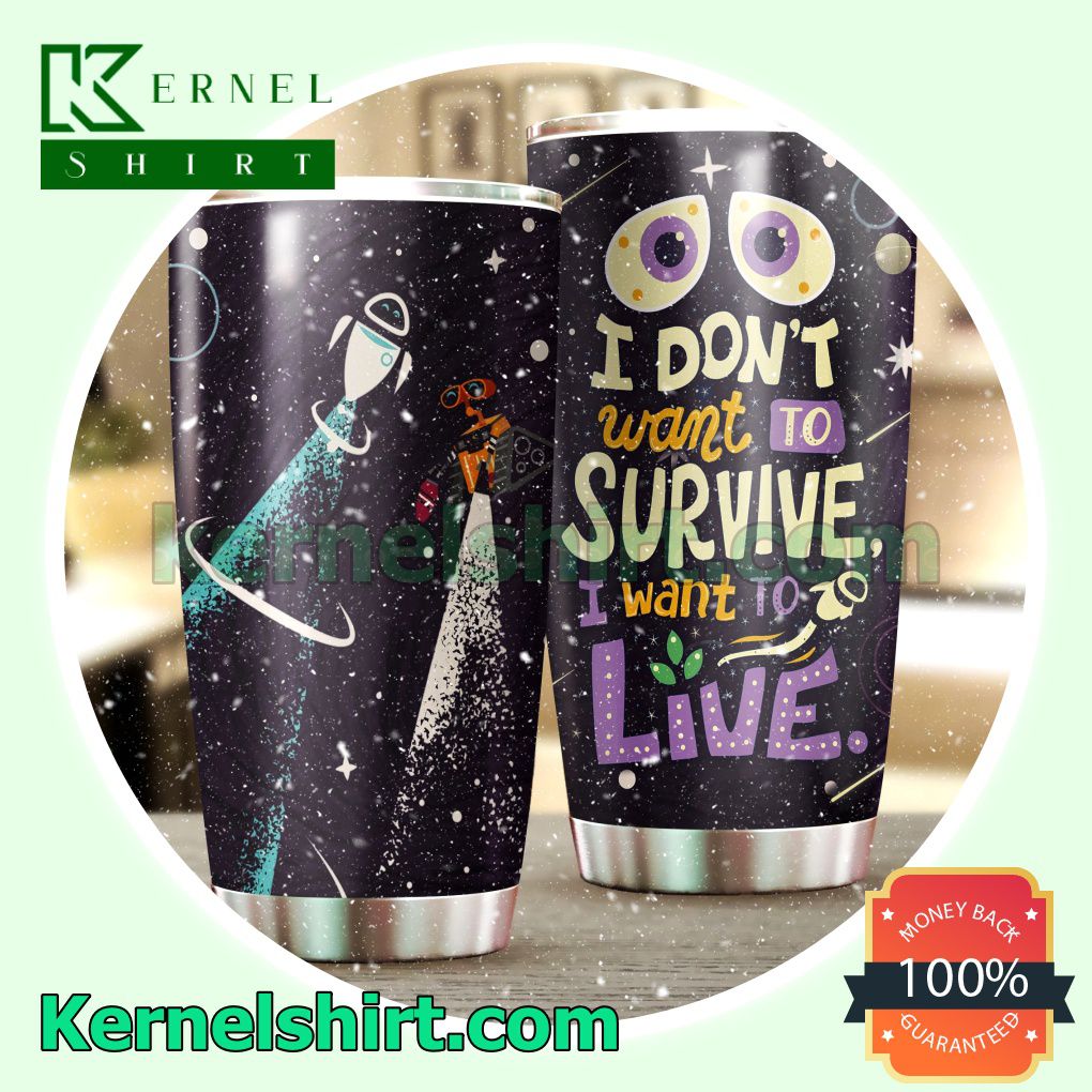 Wall-e I Don't Want To Survive I Want To Live Tumbler Cup