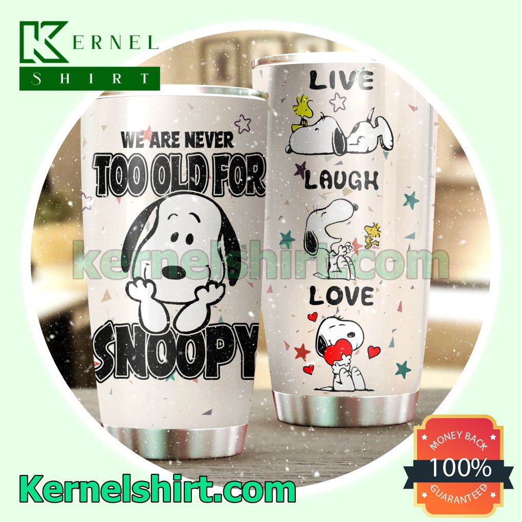 We Are Never Too Old For Snoopy Live Laugh Love Tumbler Cup