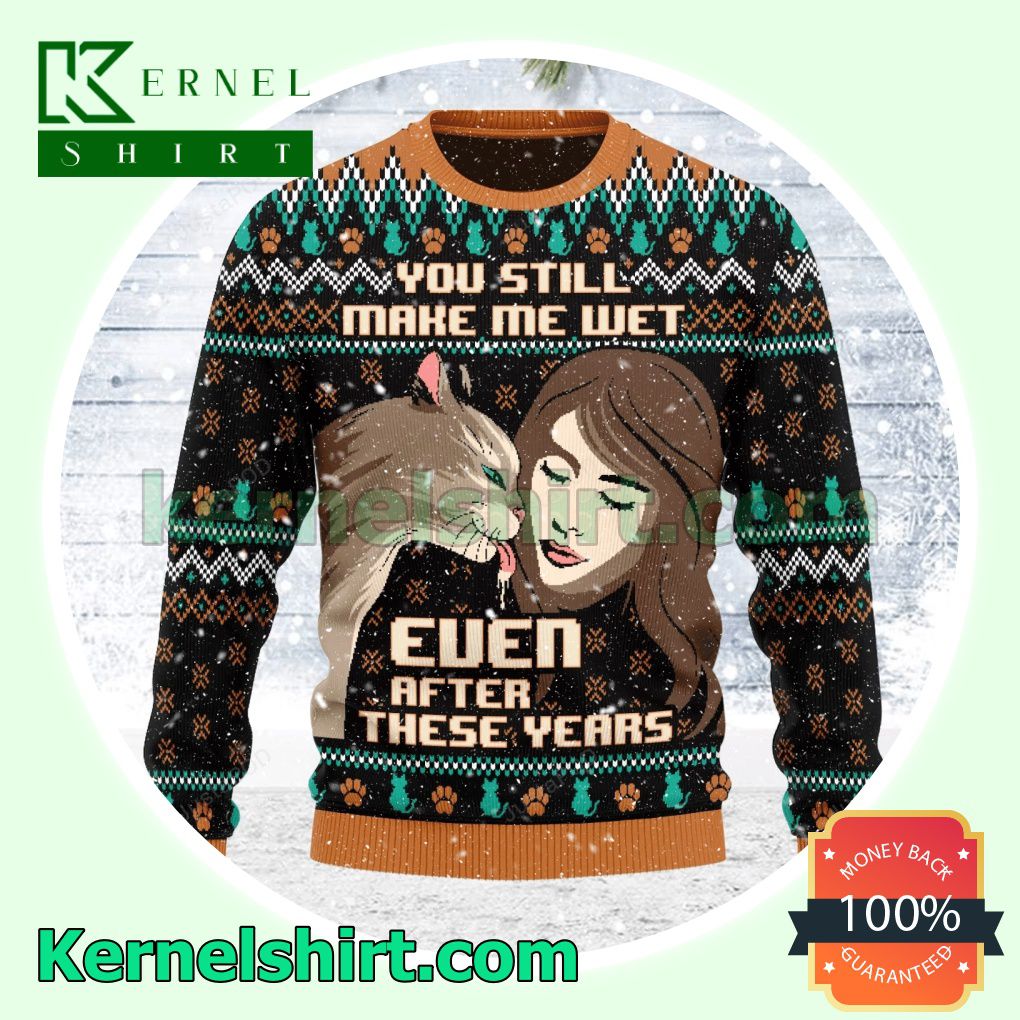 Cat Lover You Still Make Me Wet Xmas Christmas Sweatshirts