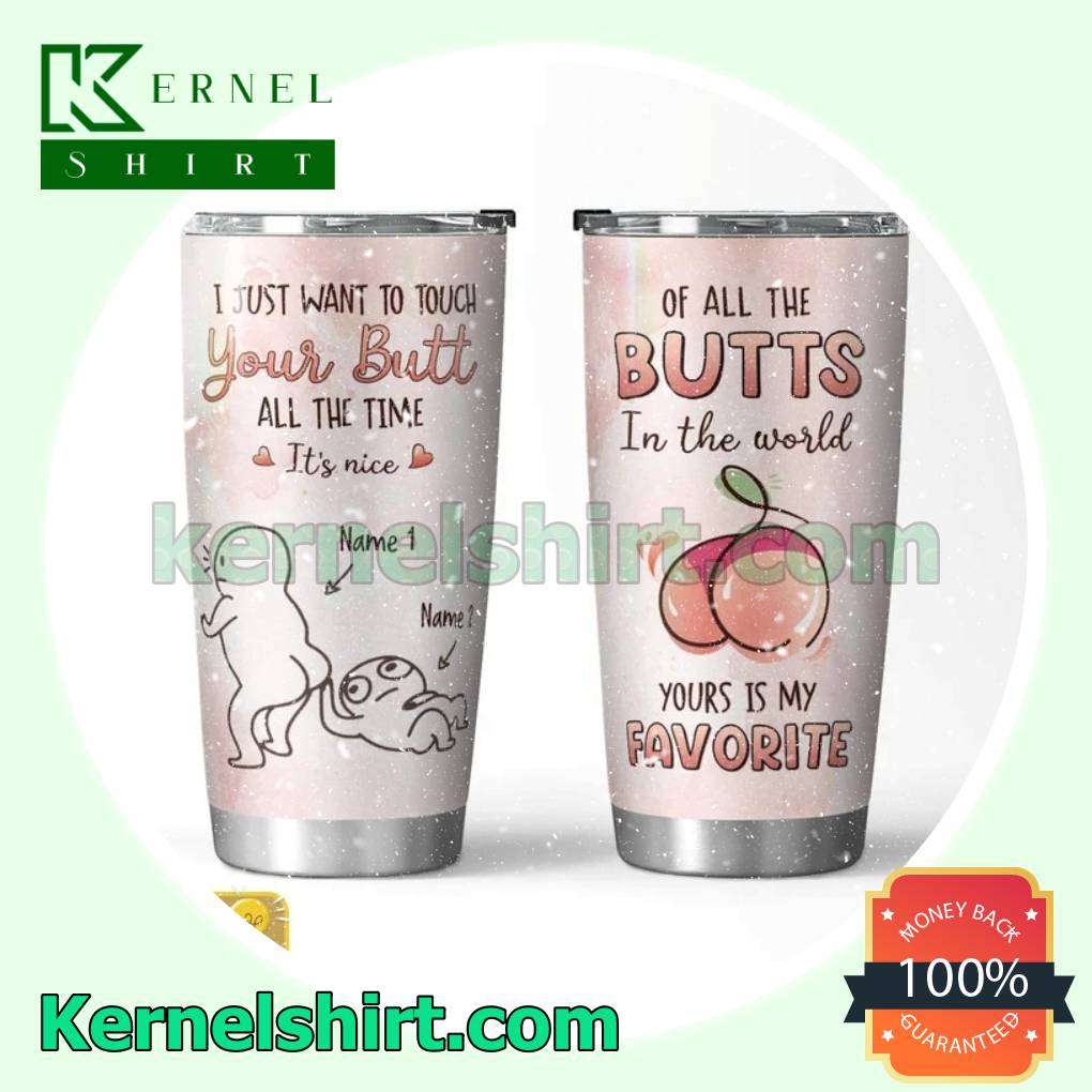 I Just Want To Touch Your Butt All The Time It's Nice Personalized Travel Tumbler